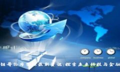 区块链哥伦布星球最新资讯：探索未来科技与金